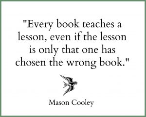 every book teaches a lesson, even of the lesson is only that one has chosen the wrong book mason cooley quote